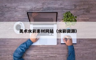 涉县美术水彩素材网站（水彩资源）