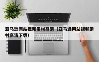 涉县亚马逊网站视频素材高清（亚马逊网站视频素材高清下载）