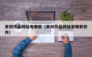 涉县素材作品网站有哪些（素材作品网站有哪些软件）