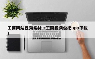 涉县工商网站视频素材（工商视频委托app下载）