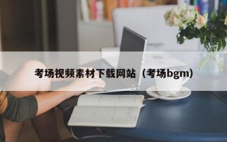 涉县考场视频素材下载网站（考场bgm）